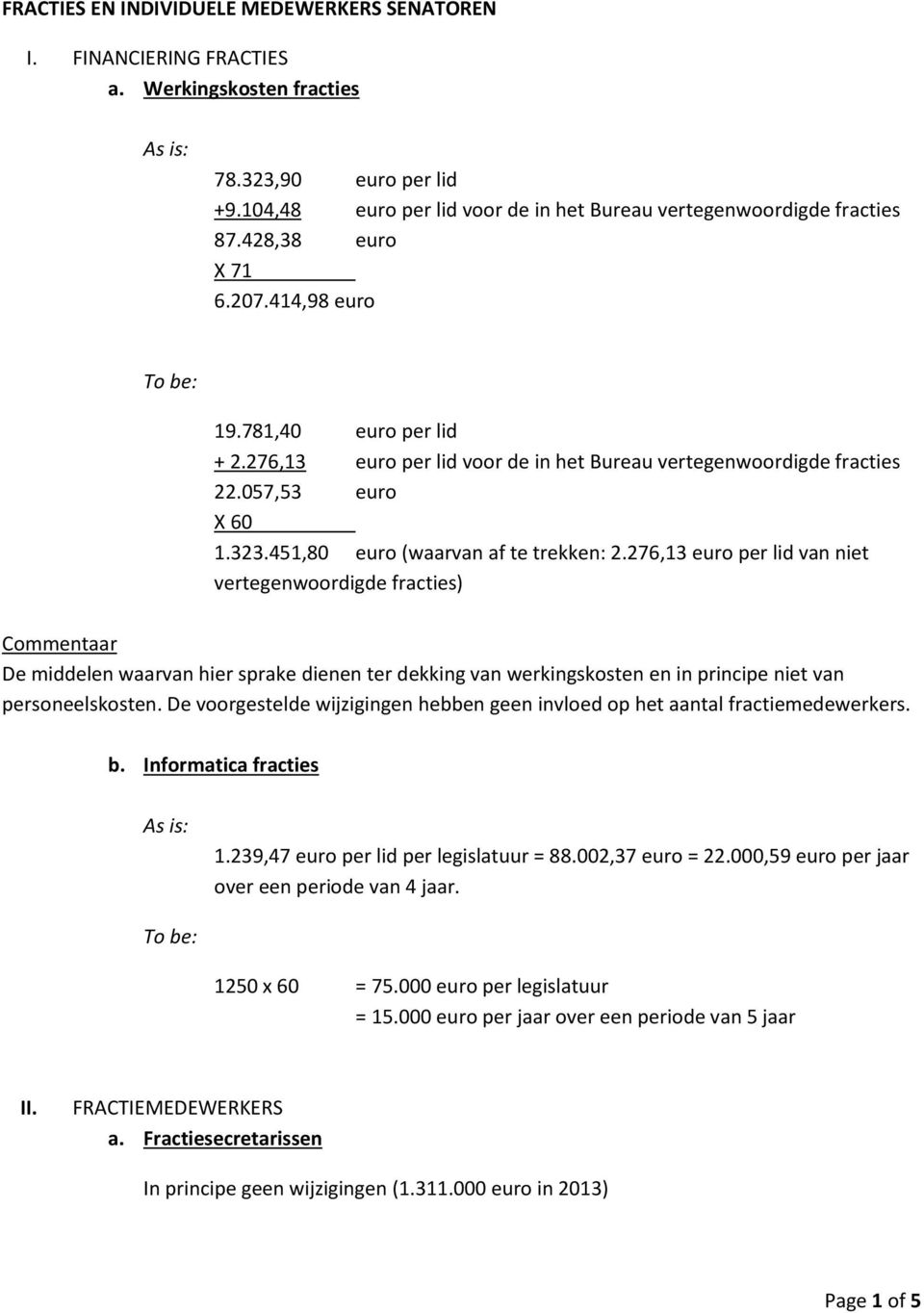 276,13 euro per lid van niet vertegenwoordigde fracties) De middelen waarvan hier sprake dienen ter dekking van werkingskosten en in principe niet van personeelskosten.