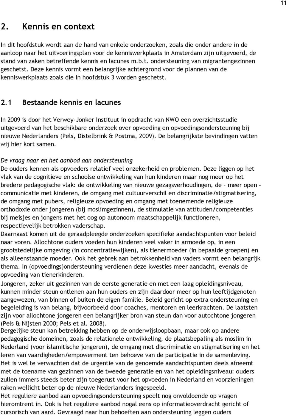 Deze kennis vormt een belangrijke achtergrond voor de plannen van de kenniswerkplaats zoals die in hoofdstuk 3 worden geschetst. 2.