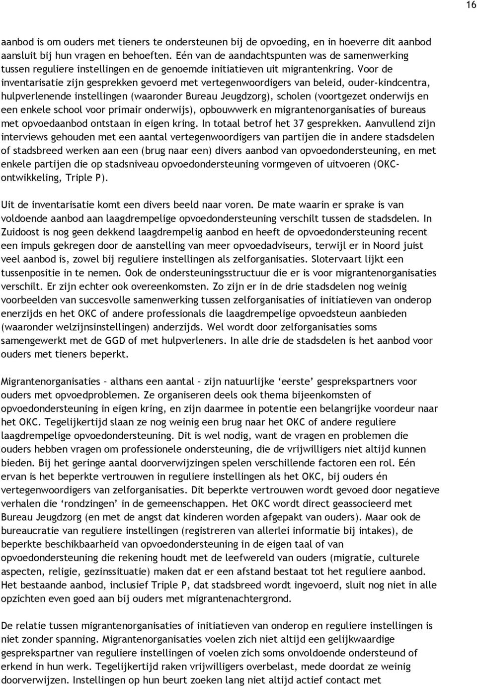 Voor de inventarisatie zijn gesprekken gevoerd met vertegenwoordigers van beleid, ouder-kindcentra, hulpverlenende instellingen (waaronder Bureau Jeugdzorg), scholen (voortgezet onderwijs en een