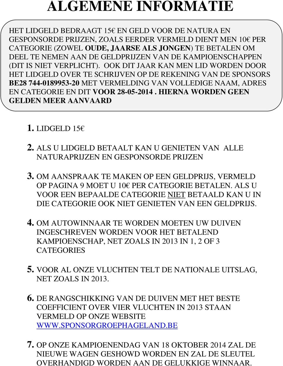 OOK DIT JAAR KAN MEN LID WORDEN DOOR HET LIDGELD OVER TE SCHRIJVEN OP DE REKENING VAN DE SPONSORS BE28 744-0189953-20 MET VERMELDING VAN VOLLEDIGE NAAM, ADRES EN CATEGORIE EN DIT VOOR 28-05-2014.