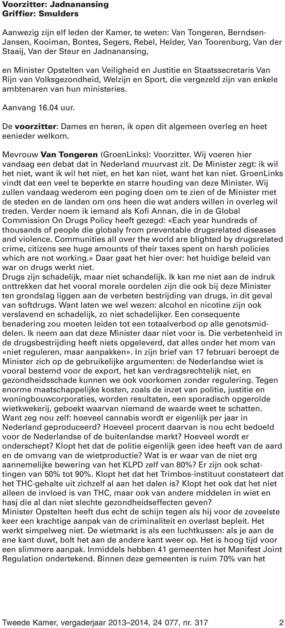 ministeries. Aanvang 16.04 uur. De voorzitter: Dames en heren, ik open dit algemeen overleg en heet eenieder welkom. Mevrouw Van Tongeren (GroenLinks): Voorzitter.