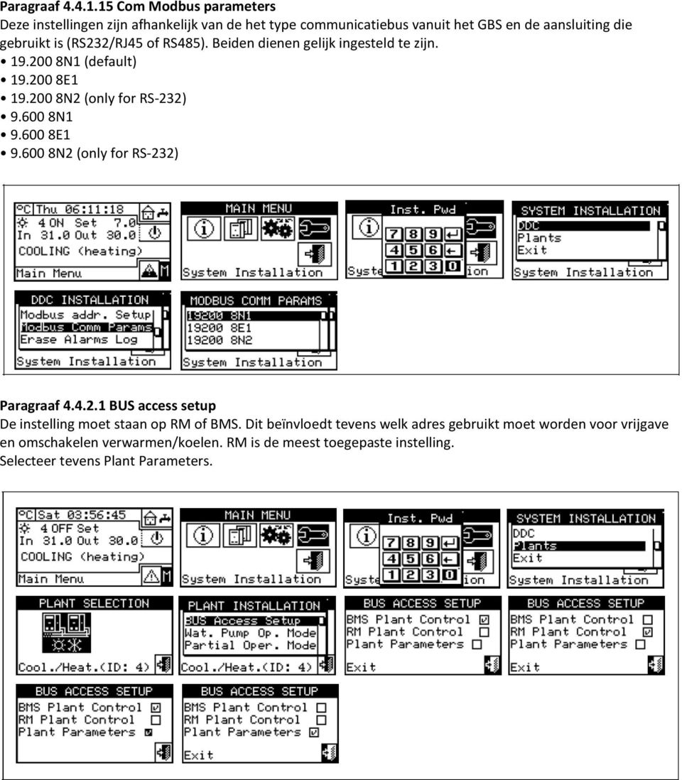 (RS232/RJ45 of RS485). Beiden dienen gelijk ingesteld te zijn. 19.200 8N1 (default) 19.200 8E1 19.200 8N2 (only for RS-232) 9.600 8N1 9.