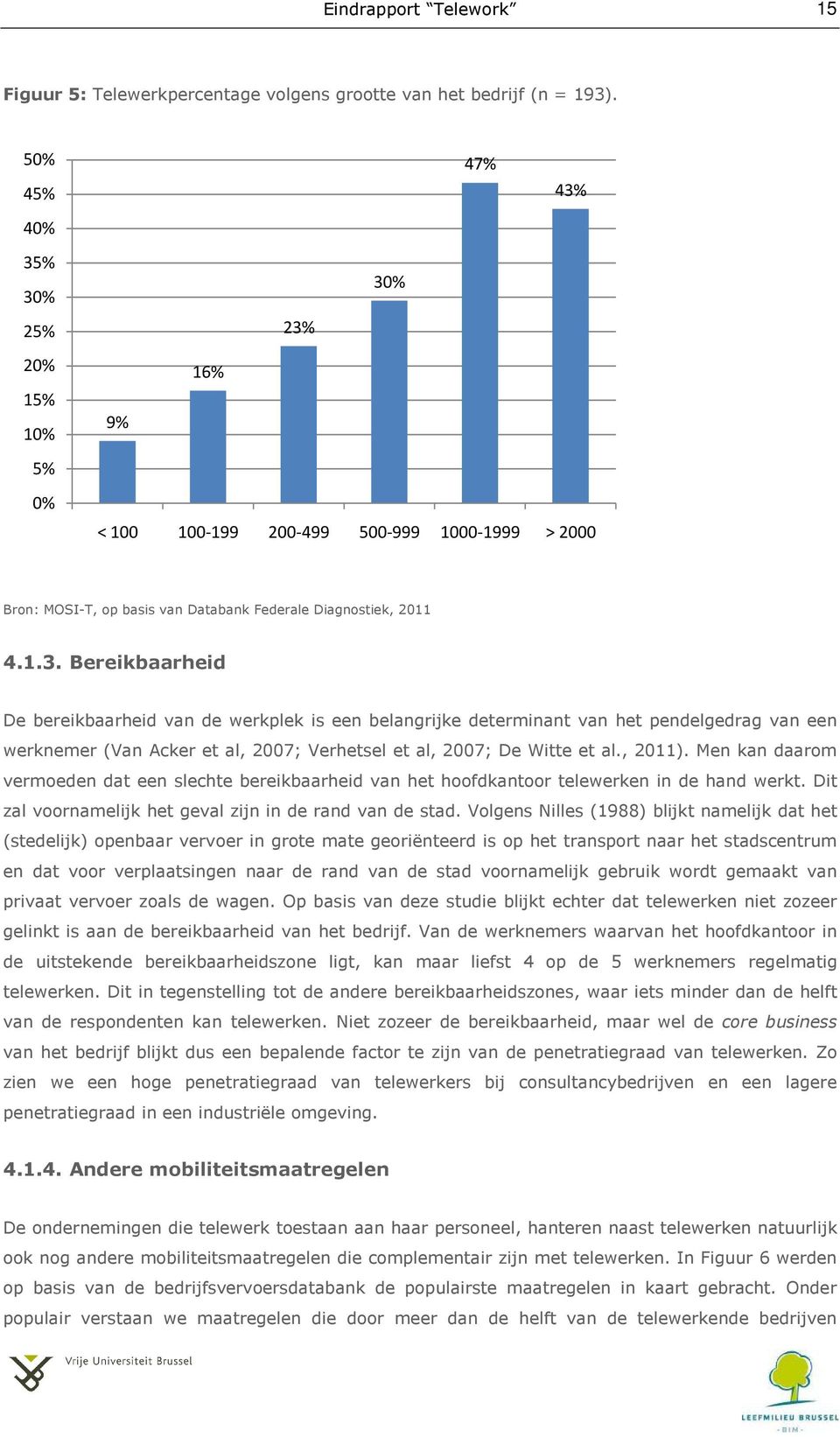 , 2011). Men kan daarom vermoeden dat een slechte bereikbaarheid van het hoofdkantoor telewerken in de hand werkt. Dit zal voornamelijk het geval zijn in de rand van de stad.