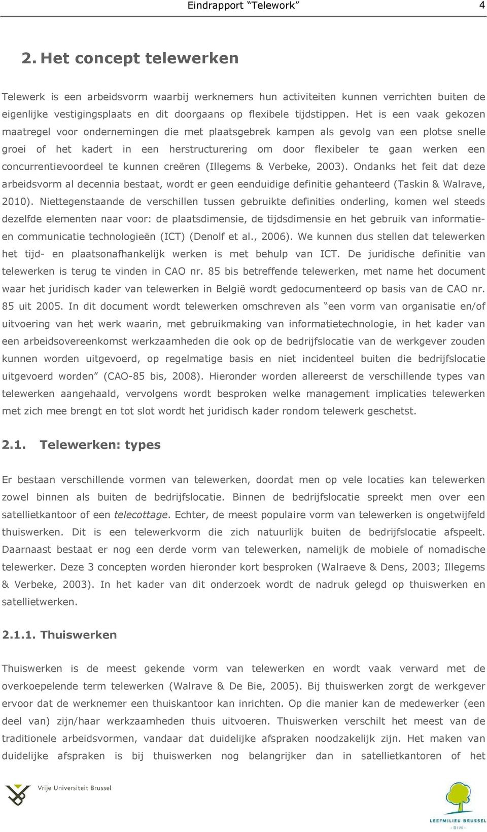 Het is een vaak gekozen maatregel voor ondernemingen die met plaatsgebrek kampen als gevolg van een plotse snelle groei of het kadert in een herstructurering om door flexibeler te gaan werken een