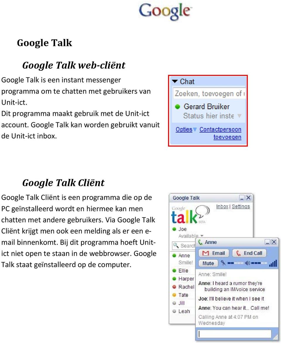 Google Talk Cliënt Google Talk Cliënt is een programma die op de PC geïnstalleerd wordt en hiermee kan men chatten met andere gebruikers.