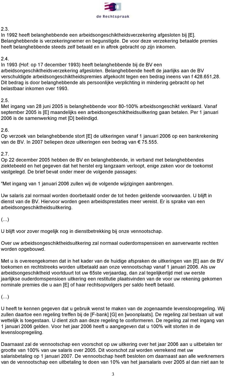 In 1993 (Hof: op 17 december 1993) heeft belanghebbende bij de BV een arbeidsongeschiktheidsverzekering afgesloten.