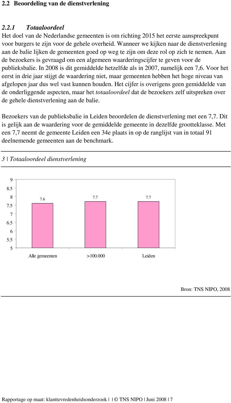 Aan de bezoekers is gevraagd om een algemeen waarderingscijfer te geven voor de publieksbalie. In 2008 is dit gemiddelde hetzelfde als in 2007, namelijk een 7,6.