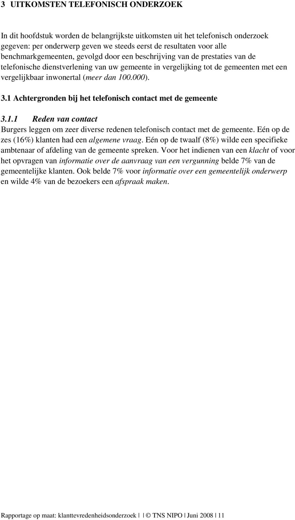 000). 3.1 Achtergronden bij het telefonisch contact met de gemeente 3.1.1 Reden van contact Burgers leggen om zeer diverse redenen telefonisch contact met de gemeente.