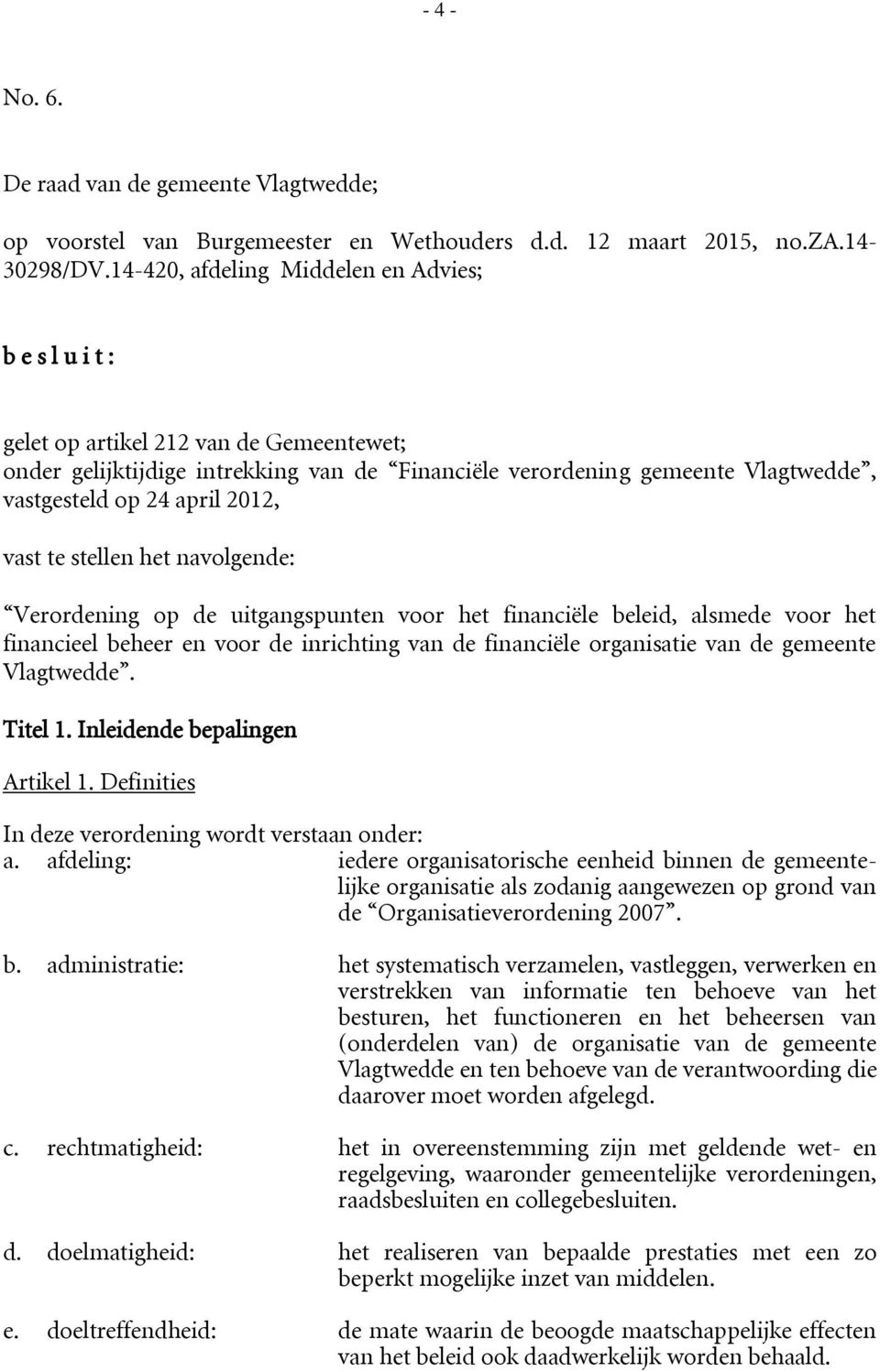 2012, vast te stellen het navolgende: Verordening op de uitgangspunten voor het financiële beleid, alsmede voor het financieel beheer en voor de inrichting van de financiële organisatie van de