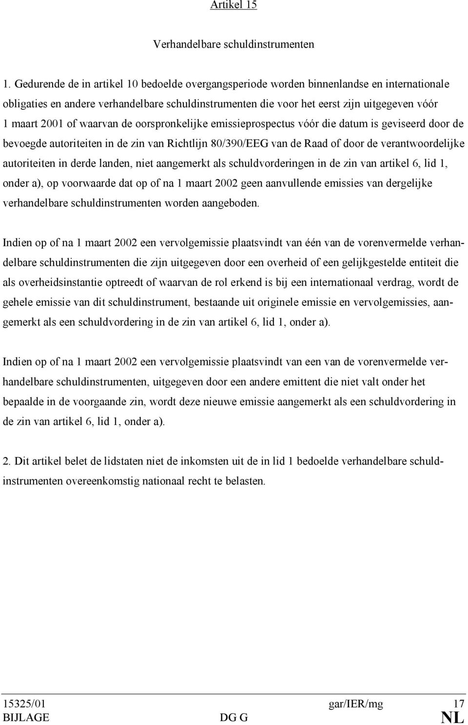 of waarvan de oorspronkelijke emissieprospectus vóór die datum is geviseerd door de bevoegde autoriteiten in de zin van Richtlijn 80/390/EEG van de Raad of door de verantwoordelijke autoriteiten in