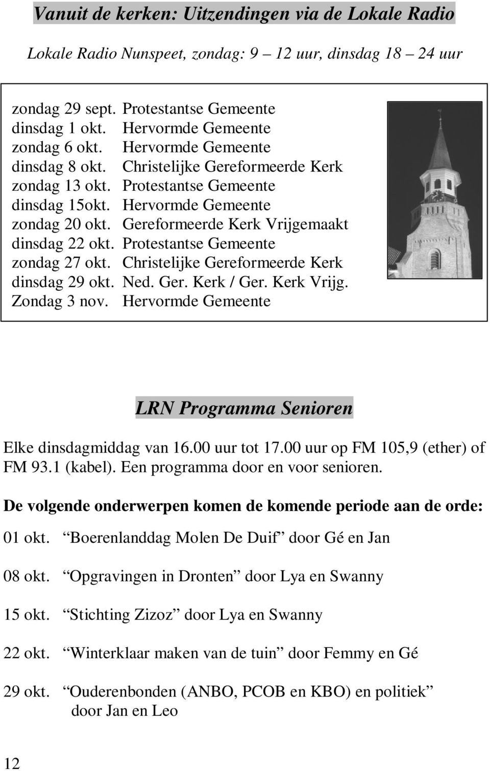 Protestantse Gemeente zondag 27 okt. Christelijke Gereformeerde Kerk dinsdag 29 okt. Ned. Ger. Kerk / Ger. Kerk Vrijg. Zondag 3 nov.