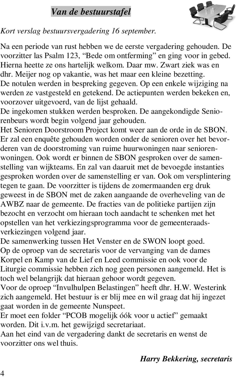 De notulen werden in bespreking gegeven. Op een enkele wijziging na werden ze vastgesteld en getekend. De actiepunten werden bekeken en, voorzover uitgevoerd, van de lijst gehaald.