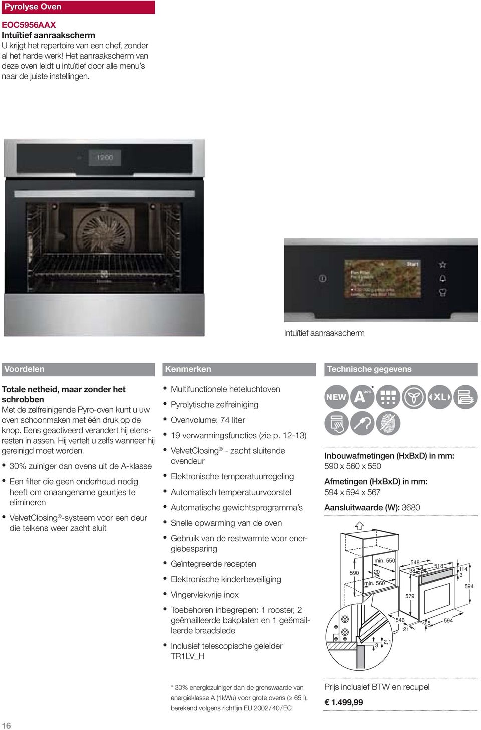 Intuïtief aanraakscherm Voordelen Kenmerken Technische gegevens Totale netheid, maar zonder het schrobben Met de zelfreinigende Pyro-oven kunt u uw oven schoonmaken met één druk op de knop.