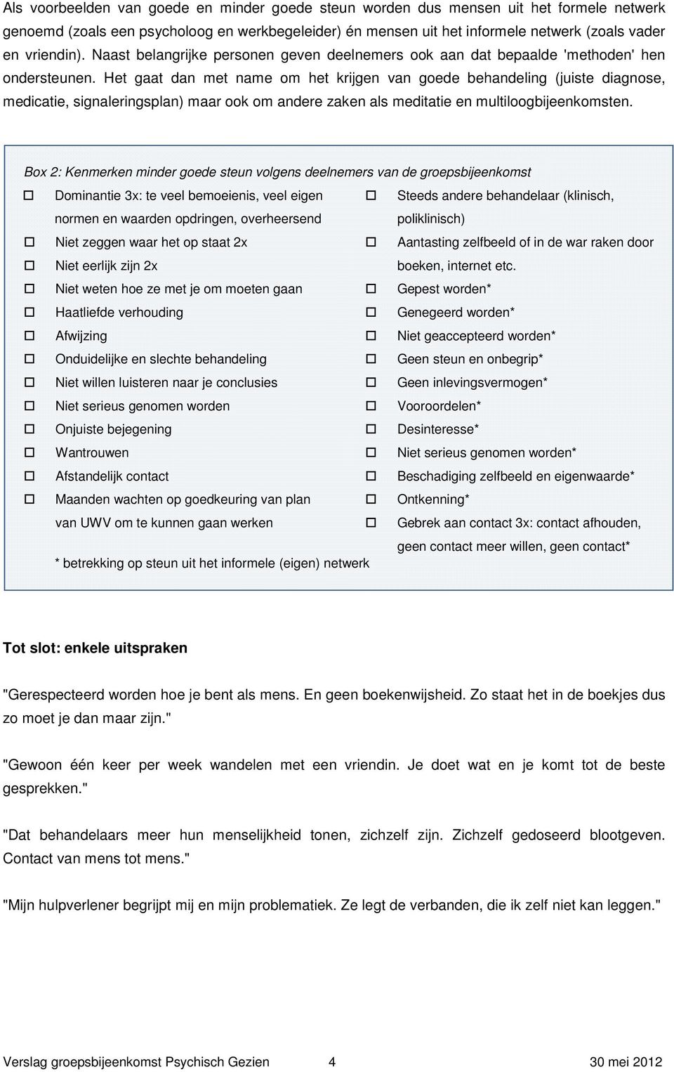 Het gaat dan met name om het krijgen van goede behandeling (juiste diagnose, medicatie, signaleringsplan) maar ook om andere zaken als meditatie en multiloogbijeenkomsten.