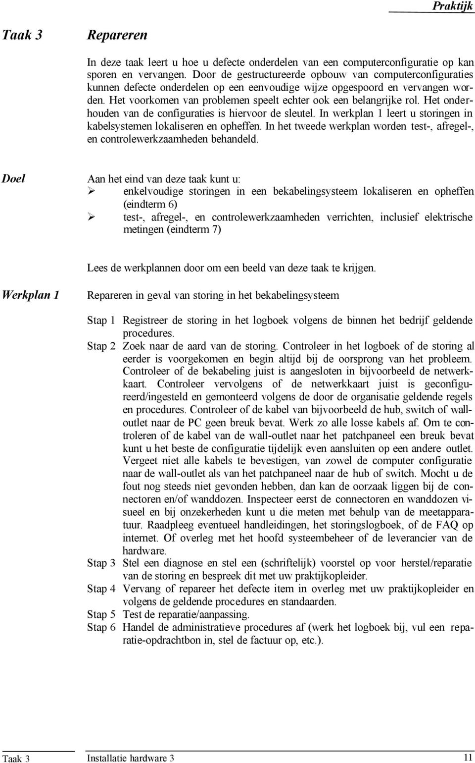 Het voorkomen van problemen speelt echter ook een belangrijke rol. Het onderhouden van de configuraties is hiervoor de sleutel.