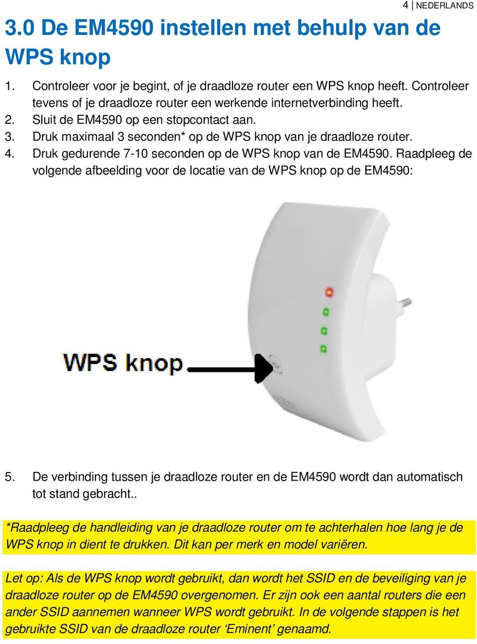 Druk gedurende 7-10 seconden op de WPS knop van de EM4590. Raadpleeg de volgende afbeelding voor de locatie van de WPS knop op de EM4590: 5.