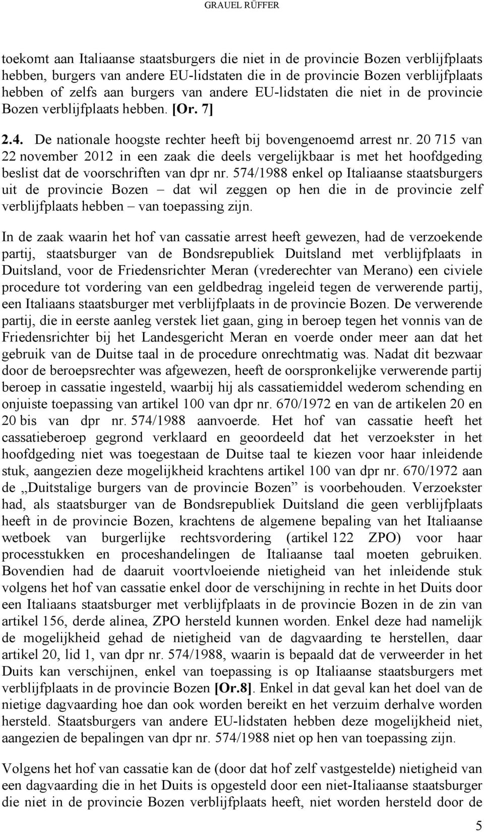 20 715 van 22 november 2012 in een zaak die deels vergelijkbaar is met het hoofdgeding beslist dat de voorschriften van dpr nr.