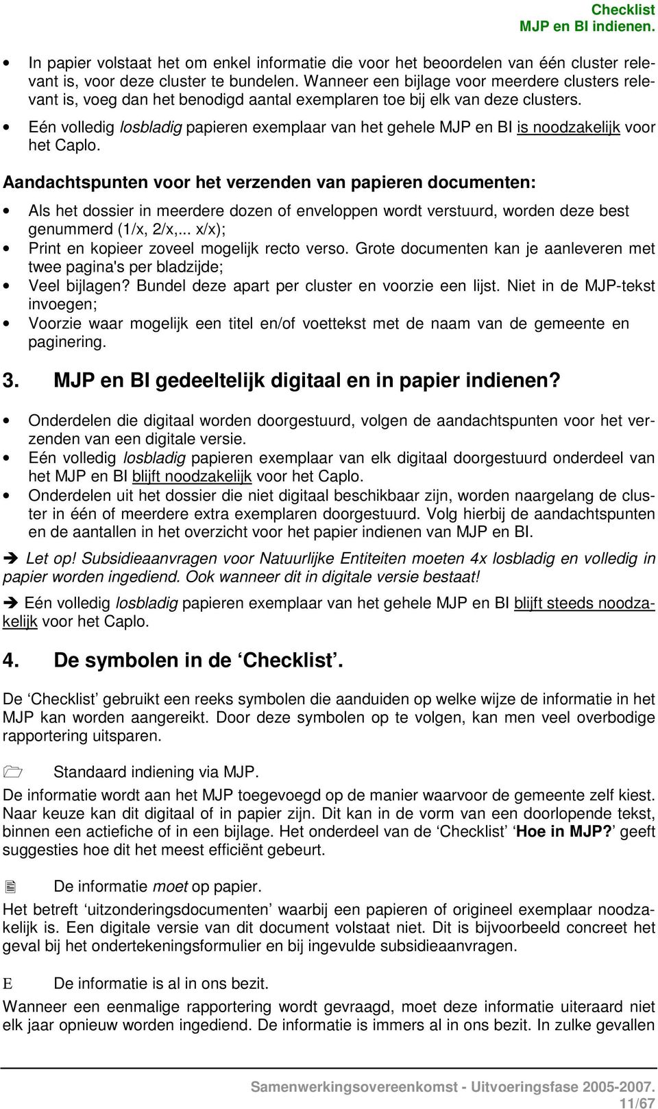 Eén volledig losbladig papieren exemplaar van het gehele MJP en BI is noodzakelijk voor het Caplo.