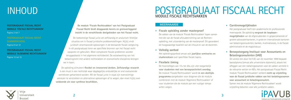 verschillende deelgebieden van het fiscaal recht. De toekomstige fiscaal jurist zet zelfstandig en analytisch feitelijke situaties om in fiscaal juridische probleemstellingen.