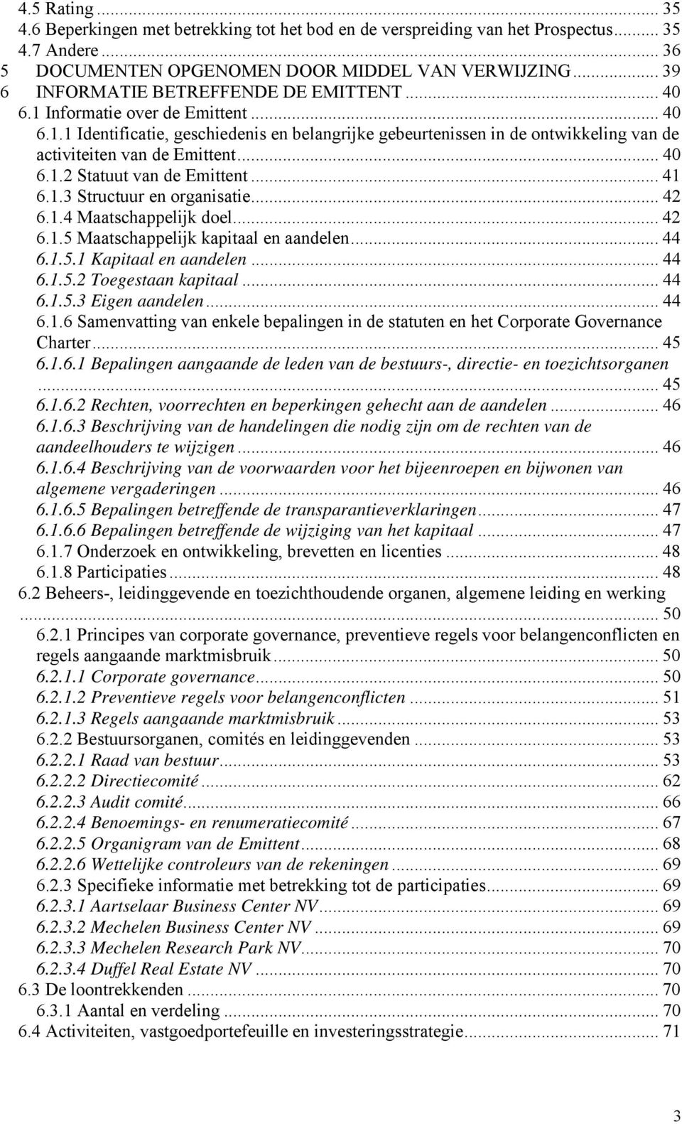 .. 40 6.1.2 Statuut van de Emittent... 41 6.1.3 Structuur en organisatie... 42 6.1.4 Maatschappelijk doel... 42 6.1.5 Maatschappelijk kapitaal en aandelen... 44 6.1.5.1 Kapitaal en aandelen... 44 6.1.5.2 Toegestaan kapitaal.