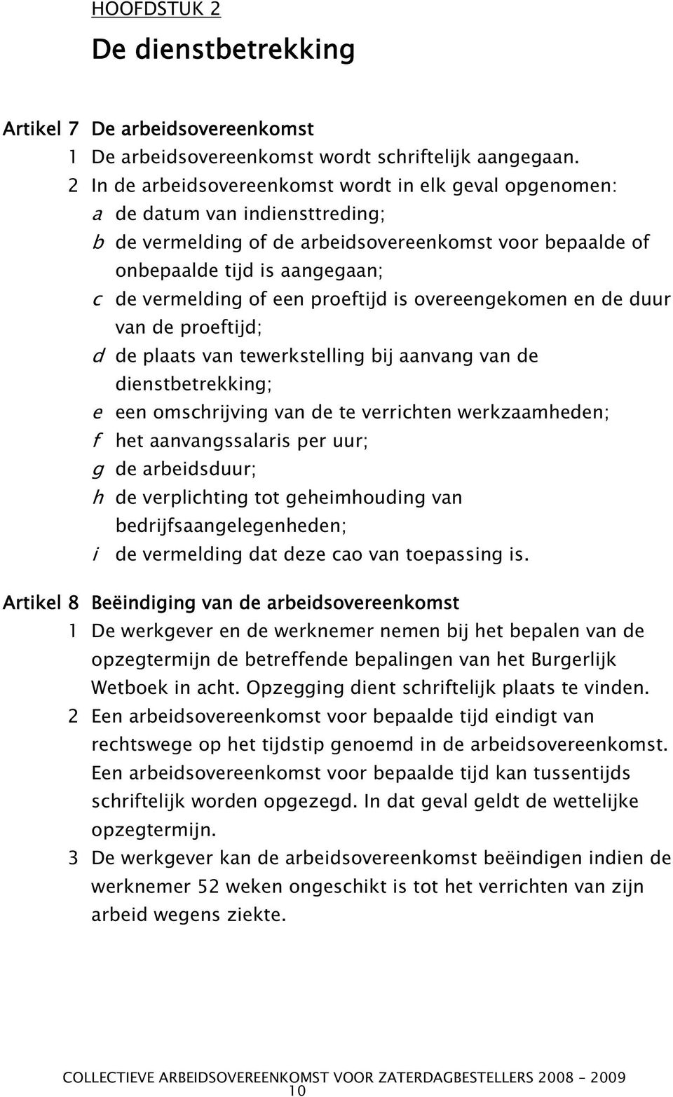 een proeftijd is overeengekomen en de duur van de proeftijd; d de plaats van tewerkstelling bij aanvang van de dienstbetrekking; e een omschrijving van de te verrichten werkzaamheden; f het