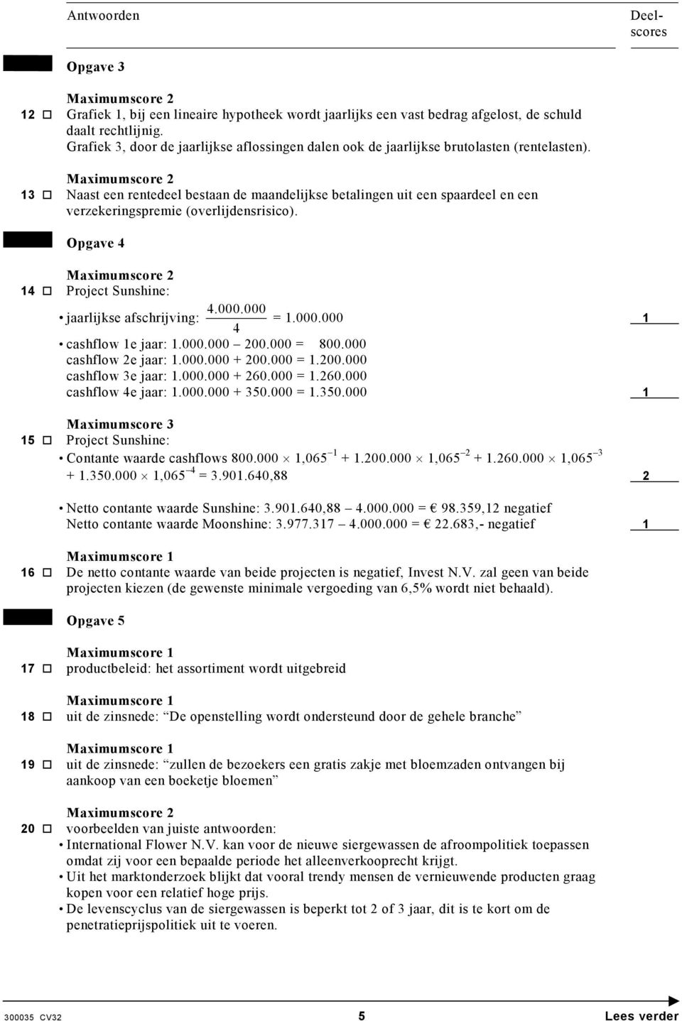 13 Naast een rentedeel bestaan de maandelijkse betalingen uit een spaardeel en een verzekeringspremie (overlijdensrisico). Opgave 4 14 Project Sunshine: jaarlijkse afschrijving: 4.000.