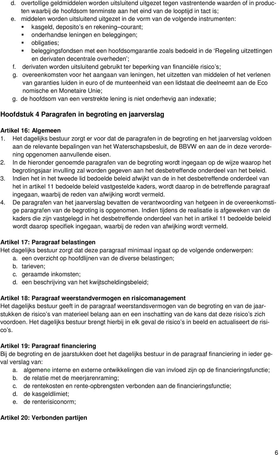 hoofdsomgarantie zoals bedoeld in de Regeling uitzettingen en derivaten decentrale overheden ; f. derivaten worden uitsluitend gebruikt ter beperking van financiële risico s; g.