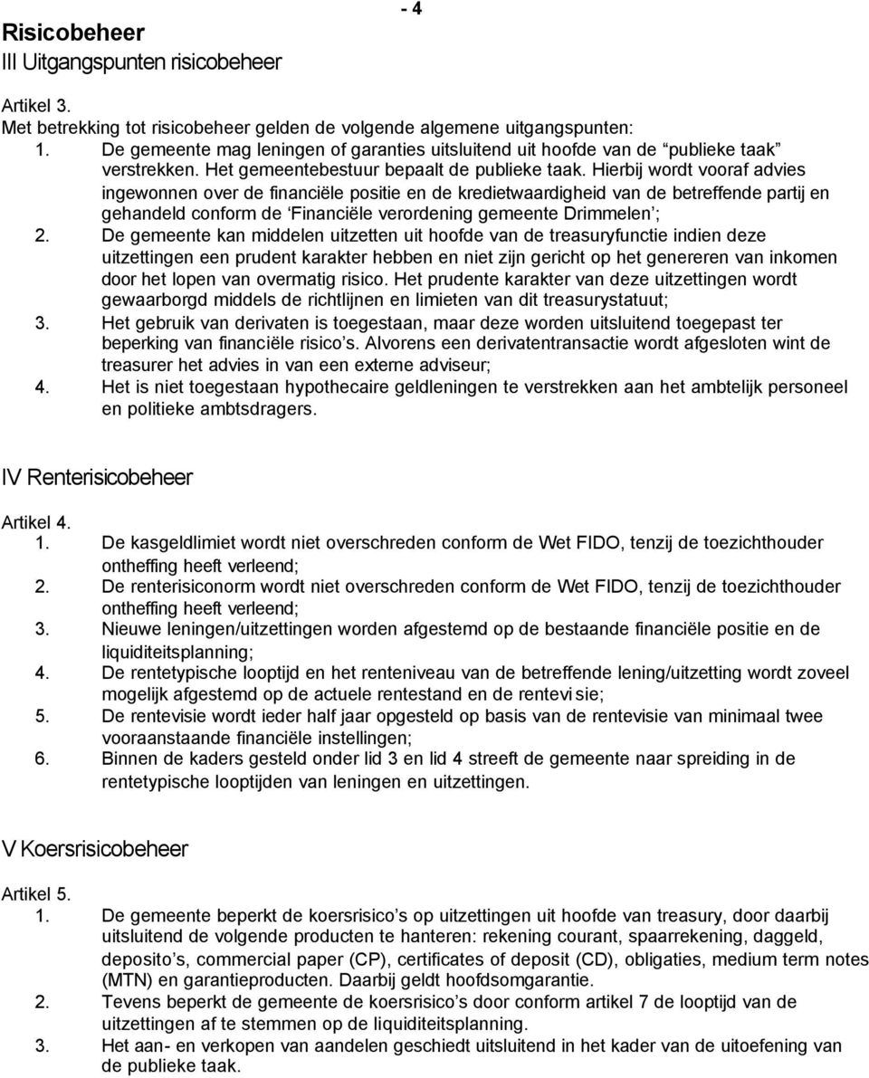 Hierbij wordt vooraf advies ingewonnen over de financiële positie en de kredietwaardigheid van de betreffende partij en gehandeld conform de Financiële verordening gemeente Drimmelen ; 2.