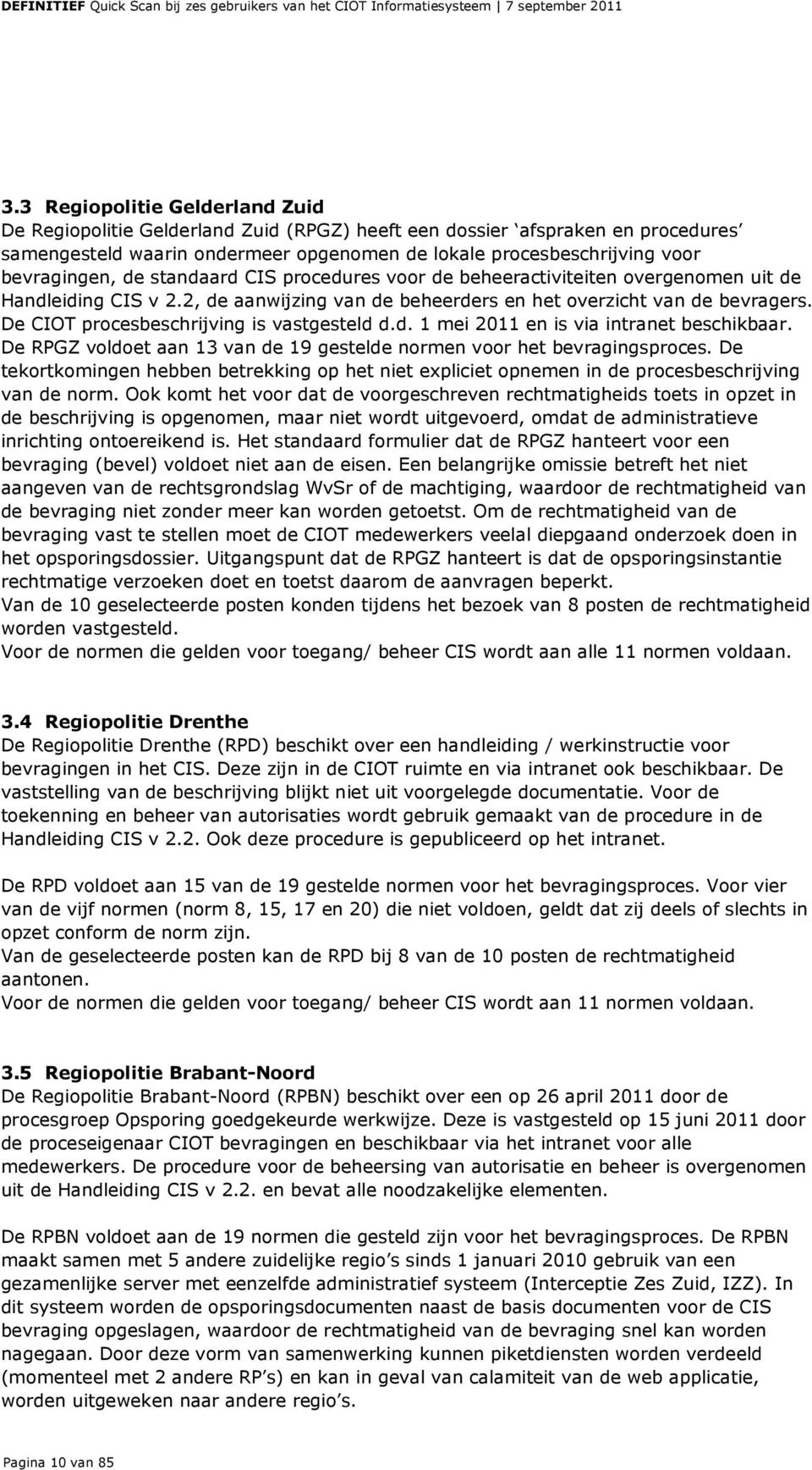 De CIOT procesbeschrijving is vastgesteld d.d. 1 mei 2011 en is via intranet beschikbaar. De RPGZ voldoet aan 13 van de 19 gestelde normen voor het bevragingsproces.