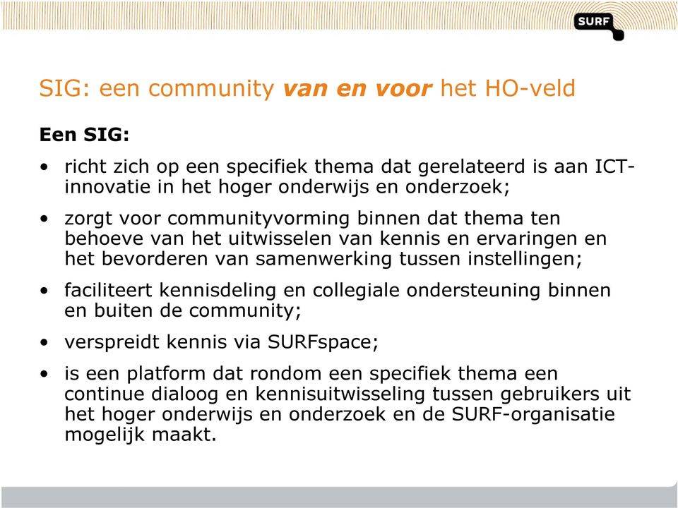 instellingen; faciliteert kennisdeling en collegiale ondersteuning binnen en buiten de community; verspreidt kennis via SURFspace; is een platform dat