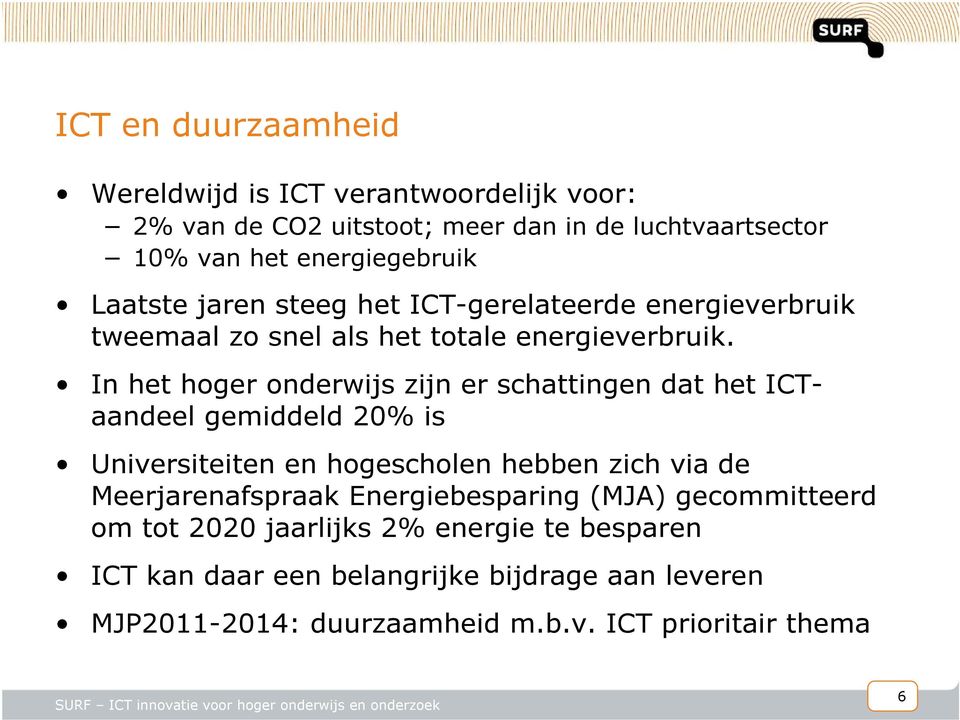 In het hoger onderwijs zijn er schattingen dat het ICTaandeel gemiddeld 20% is Universiteiten en hogescholen hebben zich via de Meerjarenafspraak