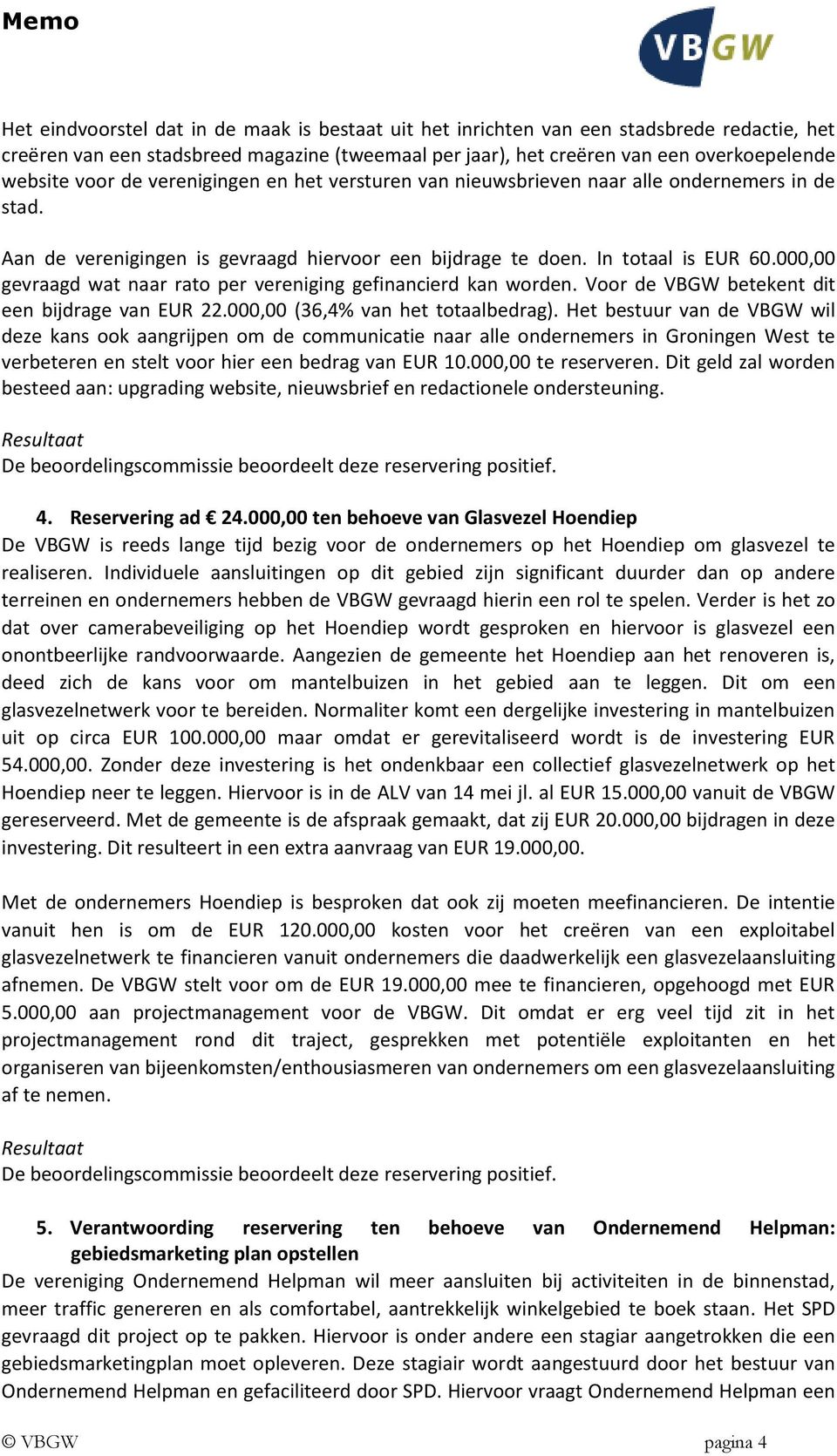 000,00 gevraagd wat naar rato per vereniging gefinancierd kan worden. Voor de VBGW betekent dit een bijdrage van EUR 22.000,00 (36,4% van het totaalbedrag).