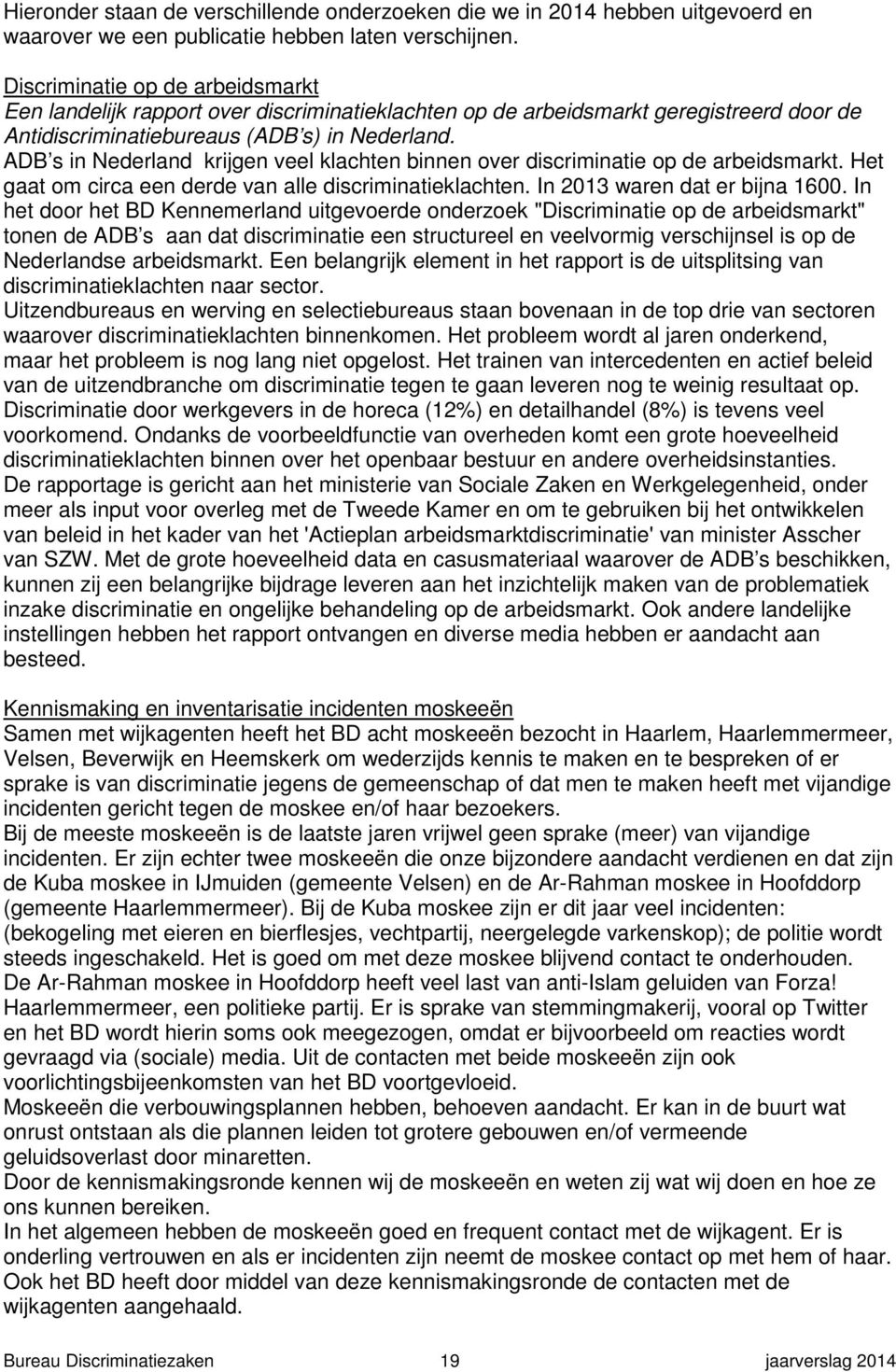 ADB s in Nederland krijgen veel klachten binnen over discriminatie op de arbeidsmarkt. Het gaat om circa een derde van alle discriminatieklachten. In 2013 waren dat er bijna 1600.