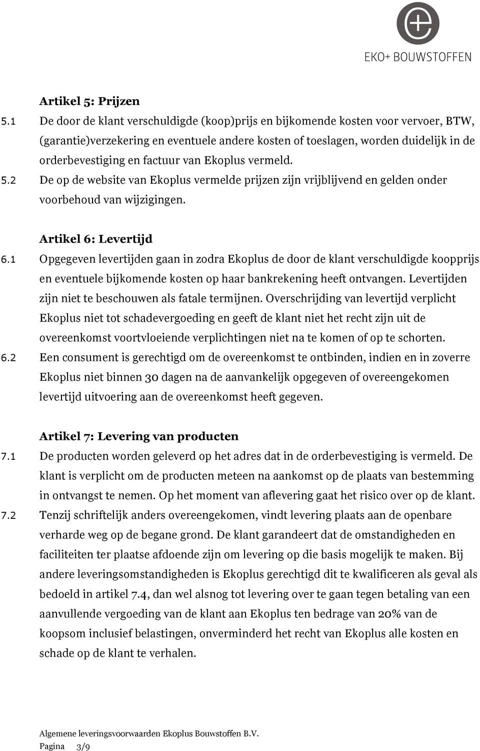 van Ekoplus vermeld. 5.2 De op de website van Ekoplus vermelde prijzen zijn vrijblijvend en gelden onder voorbehoud van wijzigingen. Artikel 6: Levertijd 6.