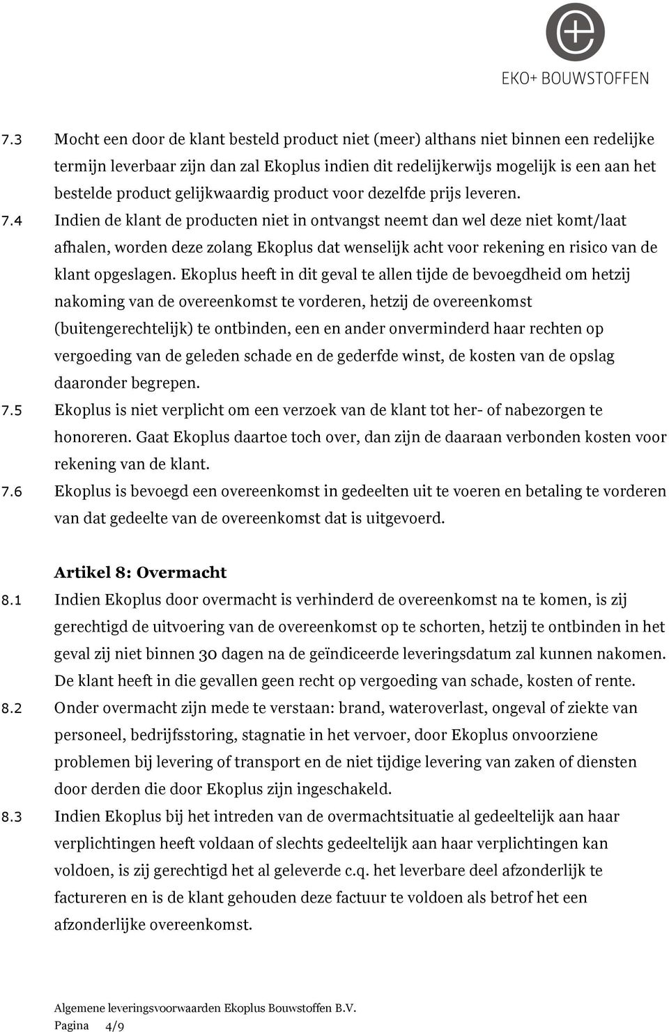 4 Indien de klant de producten niet in ontvangst neemt dan wel deze niet komt/laat afhalen, worden deze zolang Ekoplus dat wenselijk acht voor rekening en risico van de klant opgeslagen.