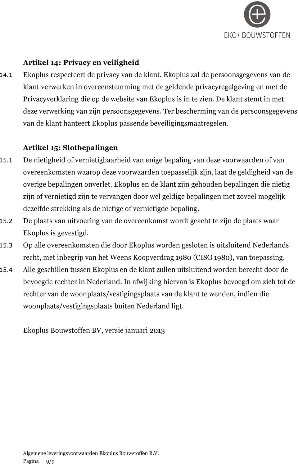 De klant stemt in met deze verwerking van zijn persoonsgegevens. Ter bescherming van de persoonsgegevens van de klant hanteert Ekoplus passende beveiligingsmaatregelen. Artikel 15: Slotbepalingen 15.