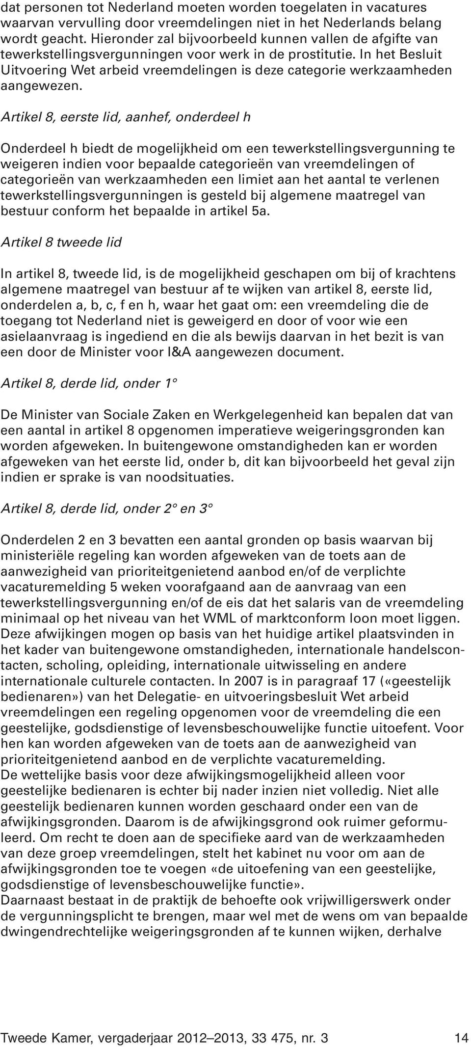 In het Besluit Uitvoering Wet arbeid vreemdelingen is deze categorie werkzaamheden aangewezen.