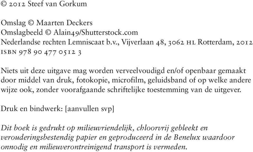 , Vijverlaan 48, 3062 hl Rotterdam, 2012 isbn 978 90 477 0512 3 Niets uit deze uitgave mag worden verveelvoudigd en/of openbaar gemaakt door middel van