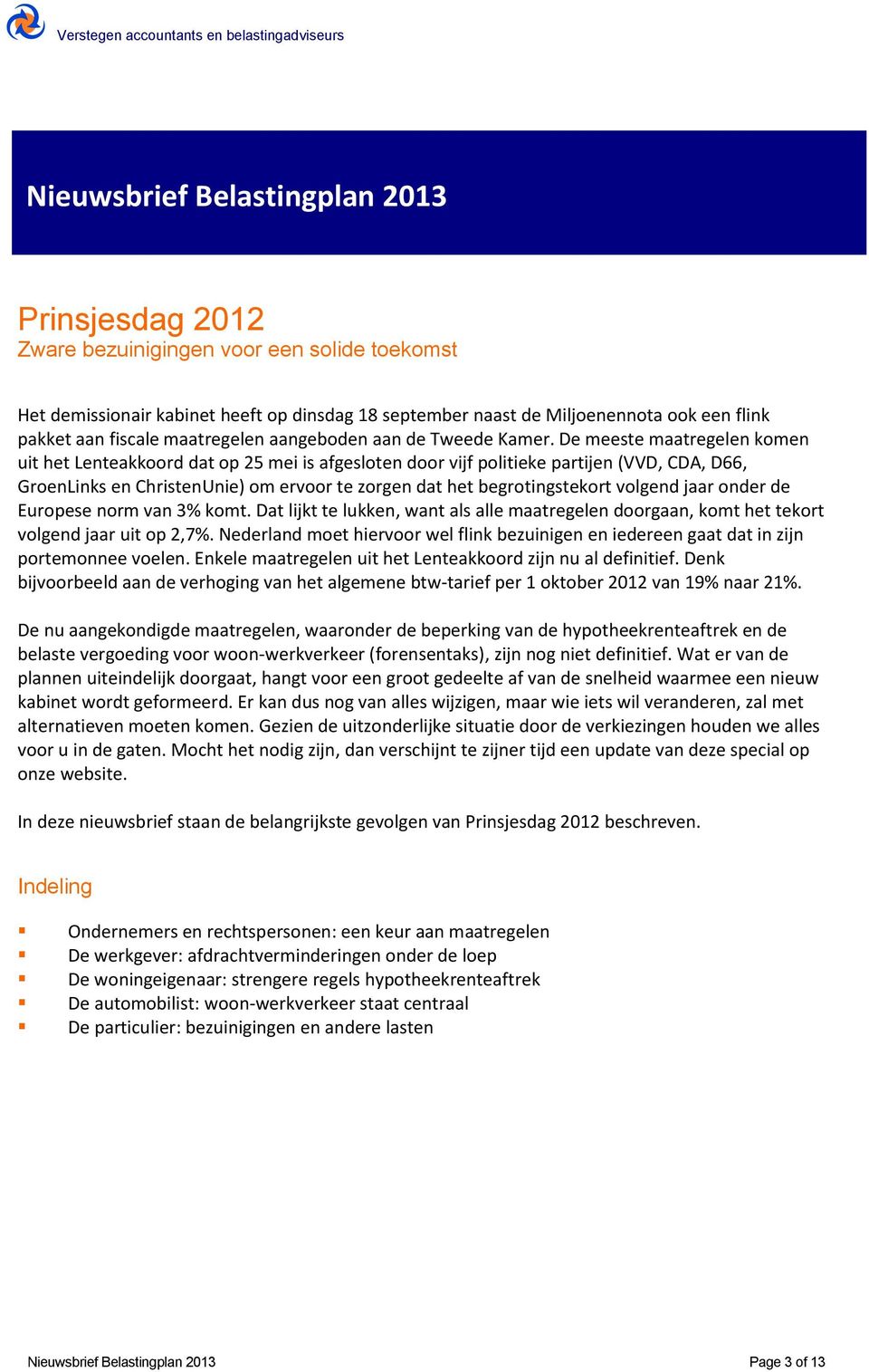 De meeste maatregelen komen uit het Lenteakkoord dat op 25 mei is afgesloten door vijf politieke partijen (VVD, CDA, D66, GroenLinks en ChristenUnie) om ervoor te zorgen dat het begrotingstekort
