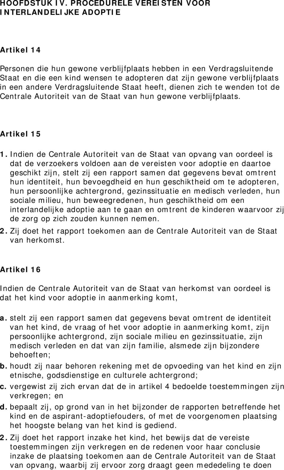 verblijfplaats in een andere Verdragsluitende Staat heeft, dienen zich te wenden tot de Centrale Autoriteit van de Staat van hun gewone verblijfplaats. Artikel 15 1.