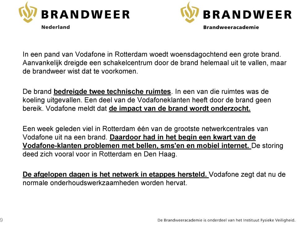 Vodafone meldt dat de impact van de brand wordt onderzocht. Een week geleden viel in Rotterdam één van de grootste netwerkcentrales van Vodafone uit na een brand.