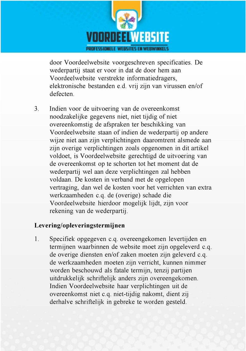 andere wijze niet aan zijn verplichtingen daaromtrent alsmede aan zijn overige verplichtingen zoals opgenomen in dit artikel voldoet, is Voordeelwebsite gerechtigd de uitvoering van de overeenkomst