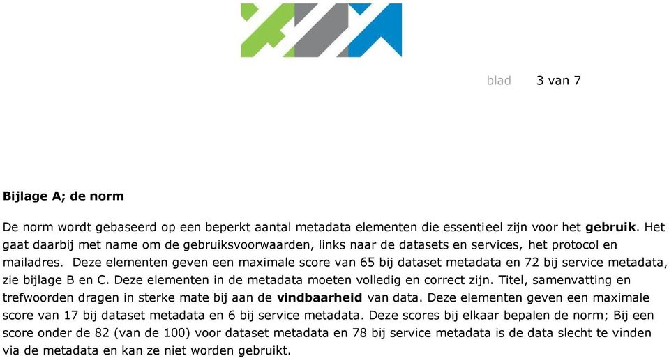 Deze elementen geven een maximale score van 65 bij dataset metadata en 72 bij service metadata, zie bijlage B en C. Deze elementen in de metadata moeten volledig en correct zijn.