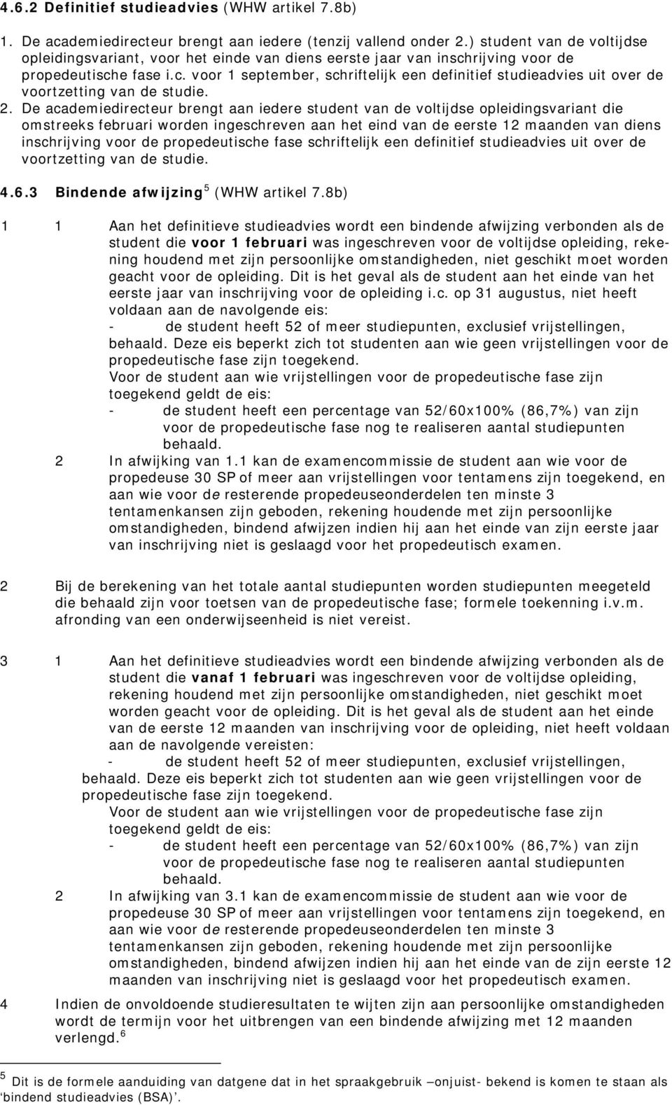 2. De academiedirecteur brengt aan iedere student van de voltijdse opleidingsvariant die omstreeks februari worden ingeschreven aan het eind van de eerste 12 maanden van diens inschrijving voor de