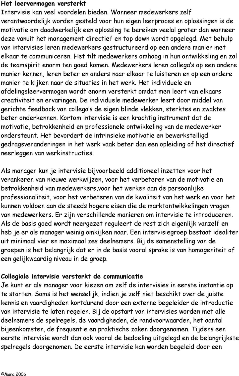 management directief en top down wordt opgelegd. Met behulp van intervisies leren medewerkers gestructureerd op een andere manier met elkaar te communiceren.