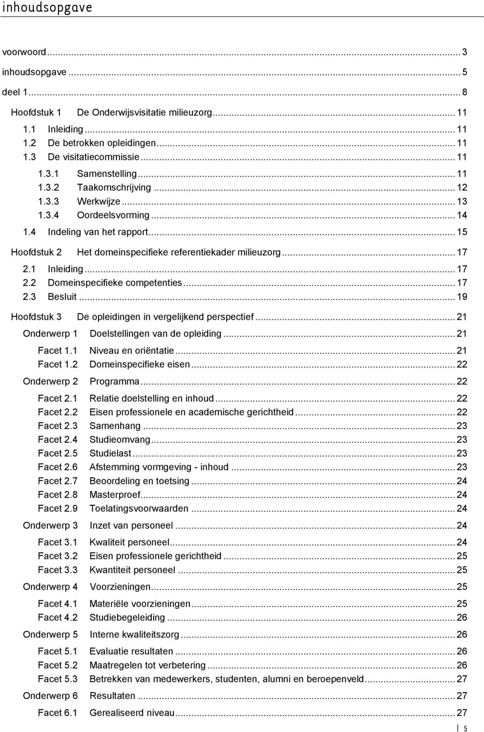 .. 17 2.2 Domeinspecifieke competenties... 17 2.3 Besluit... 19 Hoofdstuk 3 De opleidingen in vergelijkend perspectief... 21 Onderwerp 1 Doelstellingen van de opleiding... 21 Facet 1.