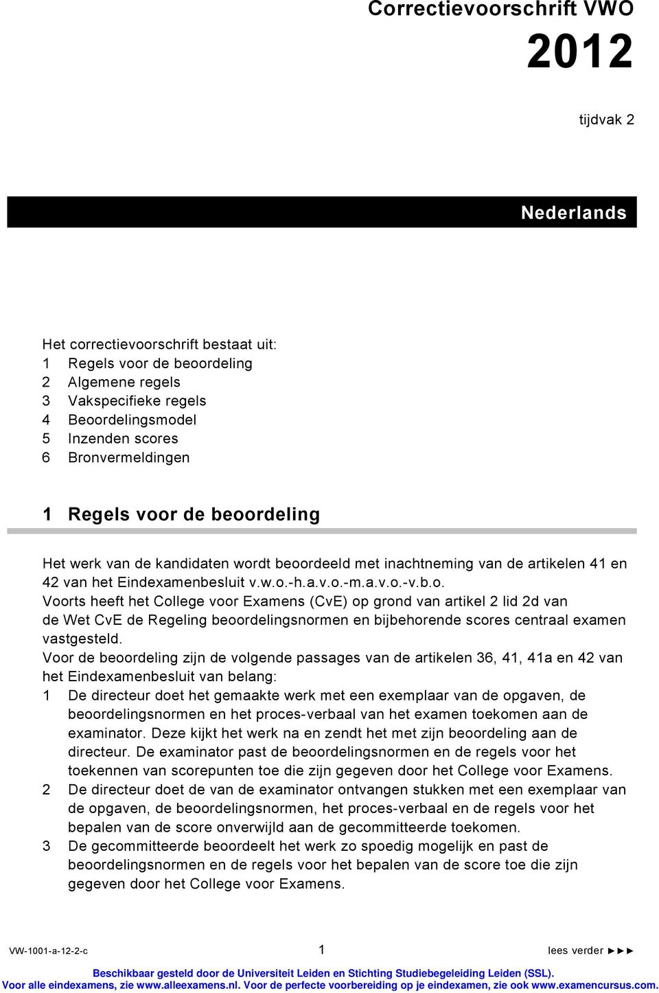 Voor de beoordeling zijn de volgende passages van de artikelen 36, 41, 41a en 42 van het Eindexamenbesluit van belang: 1 De directeur doet het gemaakte werk met een exemplaar van de opgaven, de