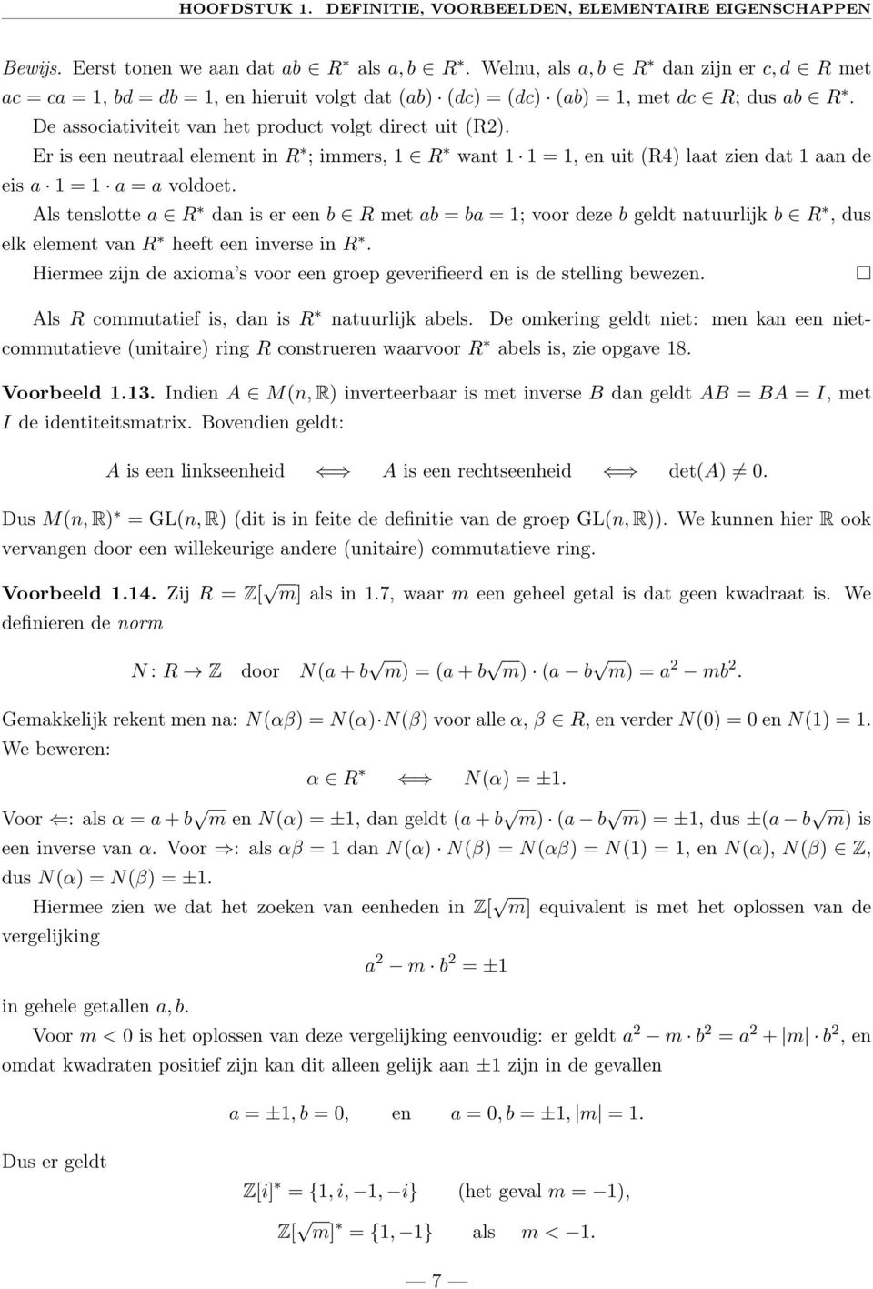 Er is een neutraal element in R ; immers, 1 R want 1 1 = 1, en uit (R4) laat zien dat 1 aan de eis a 1 = 1 a = a voldoet.