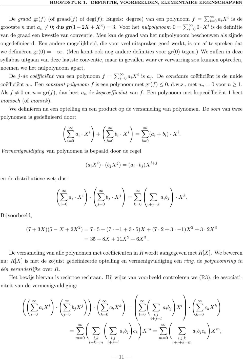Voor het nulpolynoom 0 = i=0 0 Xi is de definitie van de graad een kwestie van conventie. Men kan de graad van het nulpolynoom beschouwen als zijnde ongedefinieerd.