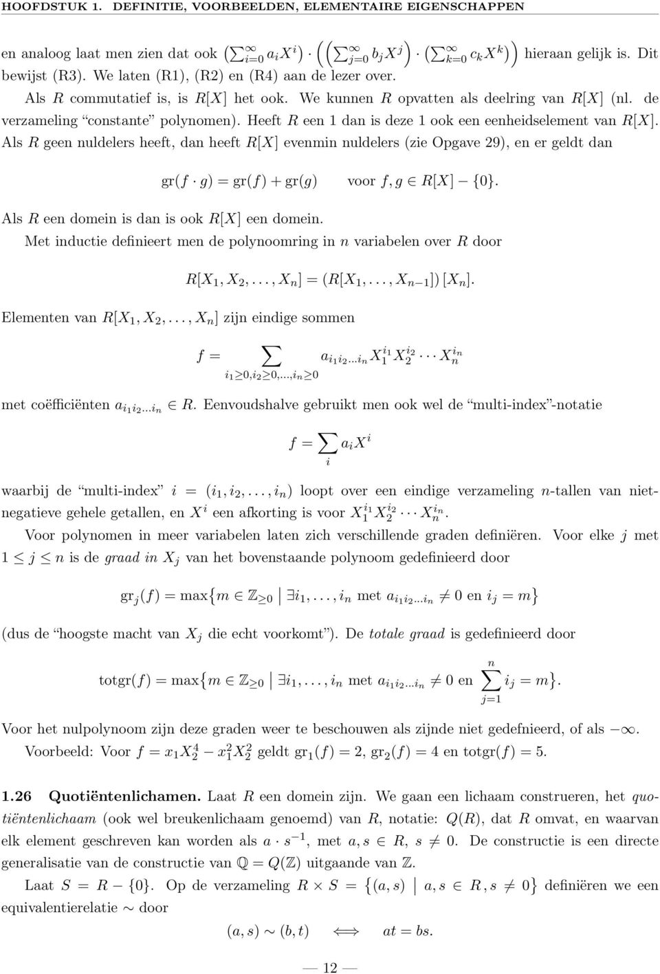 Heeft R een 1 dan is deze 1 ook een eenheidselement van R[X]. Als R geen nuldelers heeft, dan heeft R[X] evenmin nuldelers (zie Opgave 29), en er geldt dan gr(f g) = gr(f) + gr(g) voor f, g R[X] {0}.